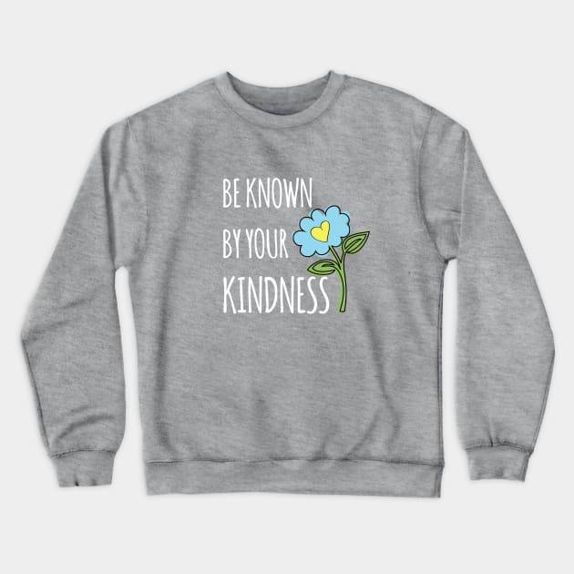 Be known for your kindness Crewneck Sweatshirt by be happy